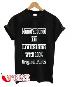 Manufactured In Louisiana With 100% Original Parts T-Shirt