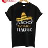 Nacho Average Teacher T-Shirt