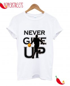 Never Give Up Basketball T-Shirt