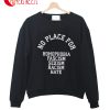 No Place For Homophobia Facism Sexism Racism Hate Sweatshirt