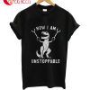 Now I Am Unstoppable Funny T Rex T-Shirt