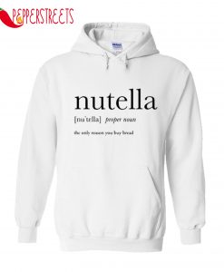 Nutella The Only Reason You Buy Bread Hoodie