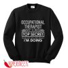 Occupational Therapist My Job Is Top Secret Nobody Knows What I'M DOING Sweatshirt