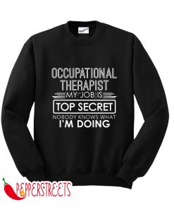 Occupational Therapist My Job Is Top Secret Nobody Knows What I'M DOING Sweatshirt
