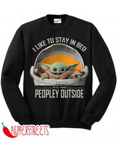 Baby Yoda To Stay In Bed It's Too Peopley Outside Sweatshirt