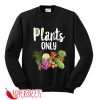 Plants Only Sweatshirt