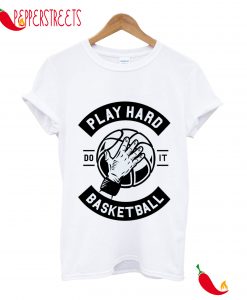 Play Hard Do It Basketball T-Shirt