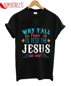 Pretty Why Y'all Trying To Test The Jesus In Me T-Shirt