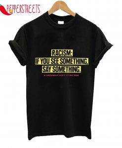 Racism If You See Something Say Something T-Shirt