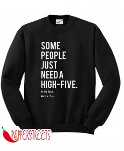 SOME PEOPLE JUST NEED A HIGH FIVE SWEATSHIRT