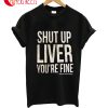 Shut Up Liver You'Re Fine New Orleans T-Shirt