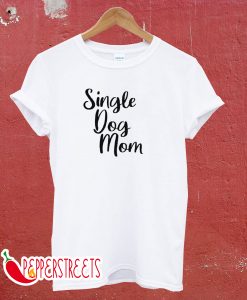 Single Dog Mom T-Shirt