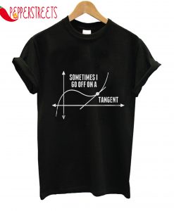 Sometimes I Go Off on a Tangent Funny Math T-Shirt