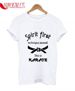 Spirit First Technique Second This Is Karate T-Shirt