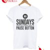 Sundays Should Come With A Pause Buttton T-Shirt