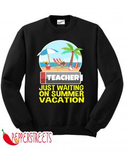 Teacher Just Waiting On Summer Vacation Sweatshirt