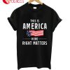 This Is America Here Right Matters T-Shirt