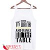 Time To Drink And Dance On The Table Tank Top