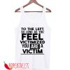 To The Left So Long As You Feel Victimized Tank Top