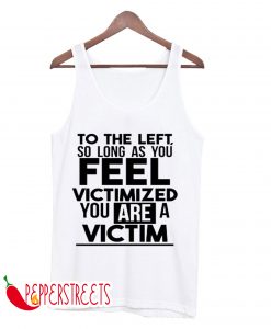 To The Left So Long As You Feel Victimized Tank Top