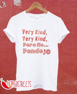 Very Kind, Pero No... Pendej@ T-Shirt