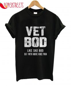 Vet Bod Like Dad Bod But With More Knee Pain T-Shirt