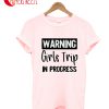 Warning Girls Trip In Progress T-Shirt