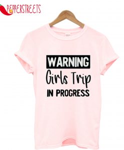 Warning Girls Trip In Progress T-Shirt