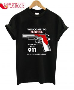 Welcome To Florida We Don't Dial 911 Until Smoke Clears T-Shirt