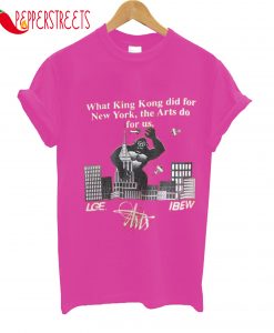 What King Kong Did For New York The Art Do For Us T-Shirt