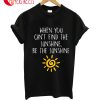 When You Can't Find The Sunshine T-Shirt