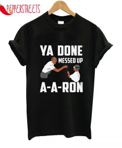 You Done Messed Up Aaron T-Shirt