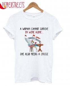 A Woman Cannot Survive On Wine Alone Needs A Cruise T-Shirt