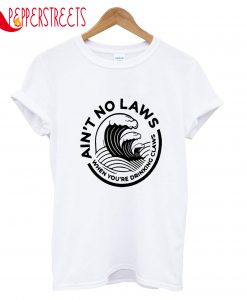 Ain't No Laws When You're Drinking Claws T-Shirt