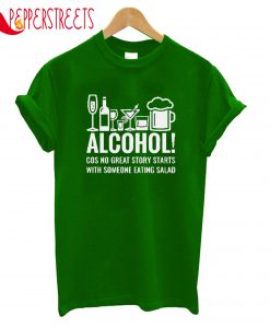 Alcohol Cos No Great Story Stars With Someone Eating Salad T-Shirt