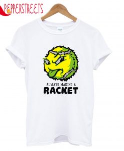 Always Making A Racket T-Shirt
