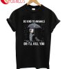 Be Kind To Animals Or I'll Kill You T-Shirt