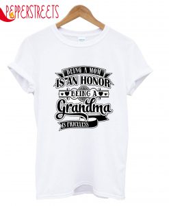 Being A Mom Is An Honor Being A Grandma Is Priceless T-Shirt