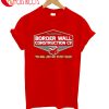 Border Wall Construction The Wall Just Got 10 Feet Taller T-Shirt