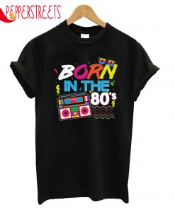 Born In The 80 T-Shirt