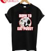 Born To Pussy T-Shirt
