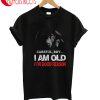 Careful Boy I Am Old T-Shirt