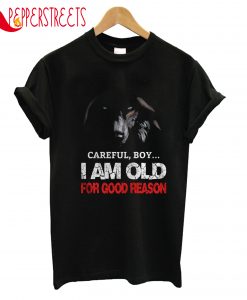 Careful Boy I Am Old T-Shirt