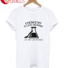 Chemistry Is LIke Cooking Just Don't Lick The Spoon T-Shirt
