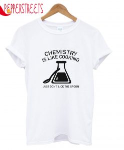 Chemistry Is LIke Cooking Just Don't Lick The Spoon T-Shirt