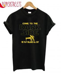 Come To The Dark Side We Play Billiard All Day T-Shirt