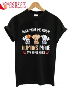 Dogs Make Me Happy Humans Make Head T-Shirt