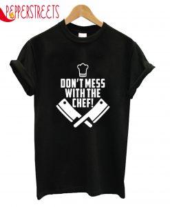 Don't Mess With The Chef T-Shirt