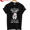 Don't Worry About Getting Older You're Still Gonna T-Shirt