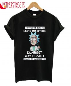 Dumbest Way Possible Because It's Easier For You T-Shirt